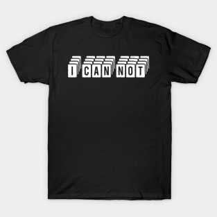 i can not Funny Quote  I Can Not T-Shirt